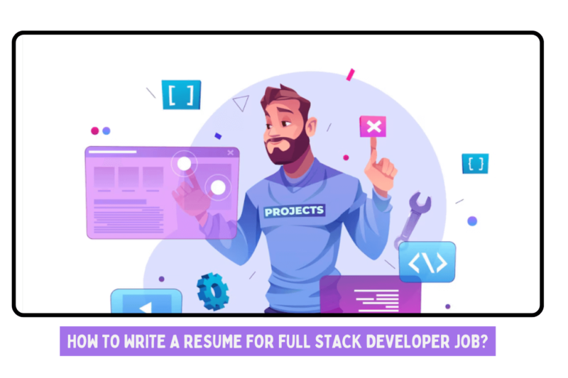 How to Write a Resume For Full Stack Developer Job?